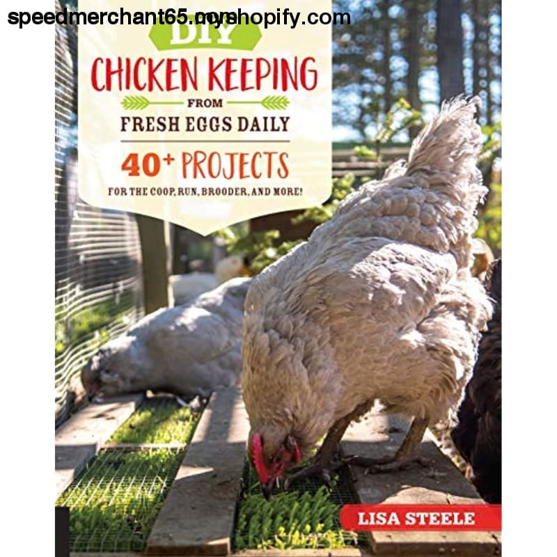 DIY Chicken Keeping from Fresh Eggs Daily: 40+ Projects for