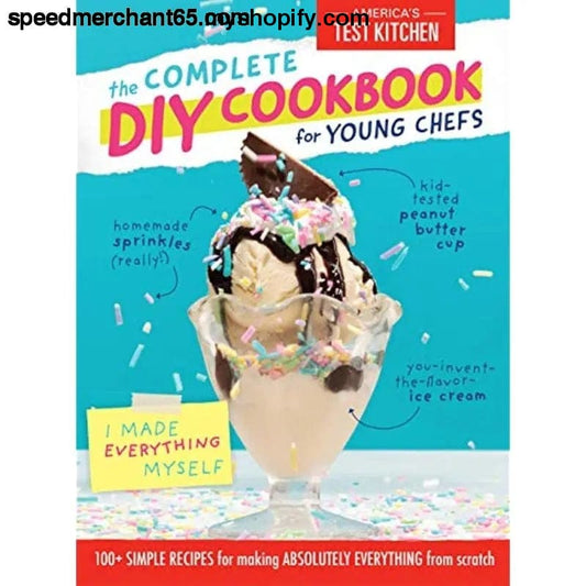 The Complete DIY Cookbook for Young Chefs: 100+ Simple