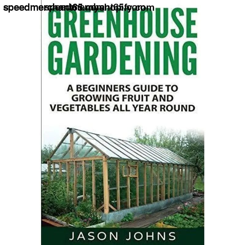 Greenhouse Gardening - A Beginners Guide To Growing Fruit