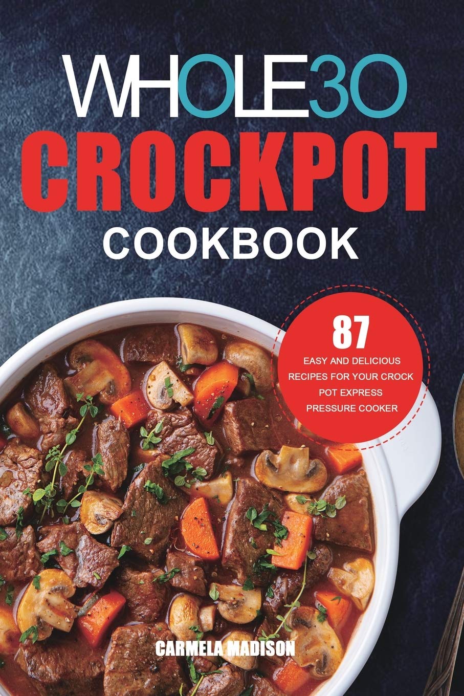 The Whole30 Crockpot Cookbook: 87 Easy and Delicious Recipes for Your Crock Pot Express Pressure Cooker - The Hungry Bookworm & Speedmerchant65