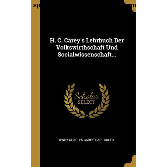 H. C. Carey’s Lehrbuch Der Volkswirthschaft Und