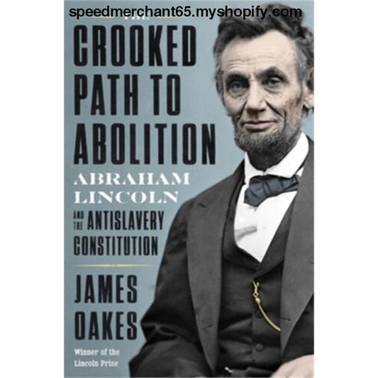 The Crooked Path to Abolition: Abraham Lincoln