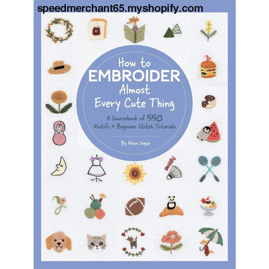 How to Embroider Almost Every Cute Thing: A Sourcebook