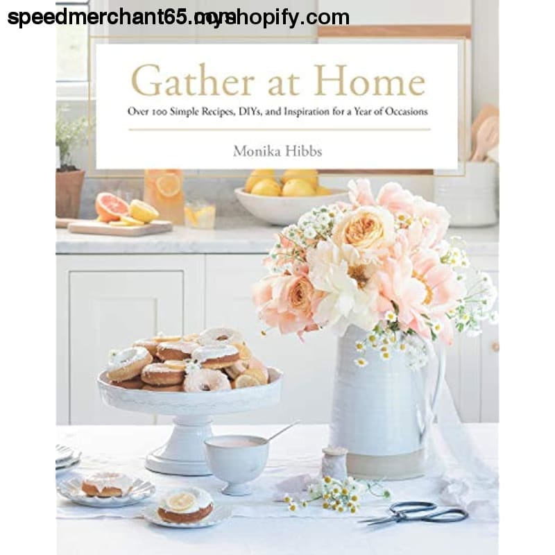 Gather at Home: Over 100 Simple Recipes DIYs and Inspiration