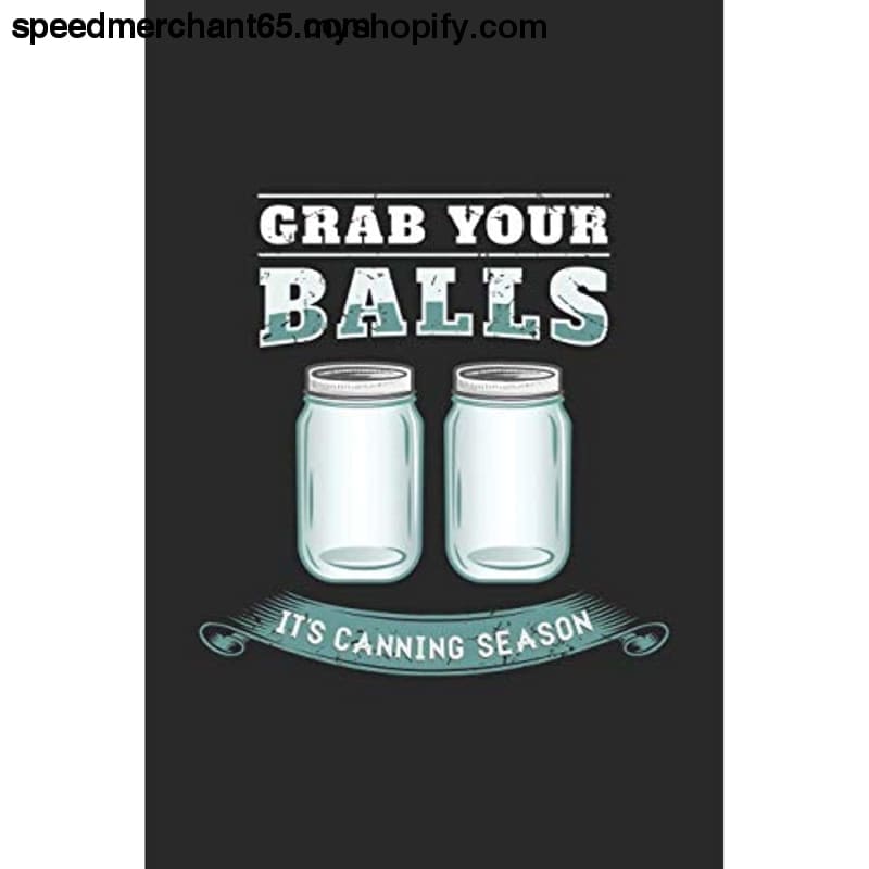 Grab Your Balls It’s Canning Season: 120 Pages I 6x9 Dot