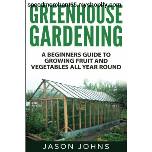 Greenhouse Gardening - A Beginners Guide To Growing Fruit