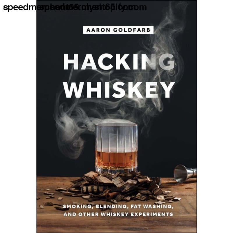 Hacking Whiskey: Smoking Blending Fat Washing and Other