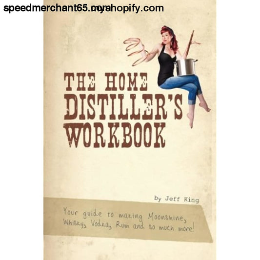The Home Distiller’s Workbook: Your Guide to Making