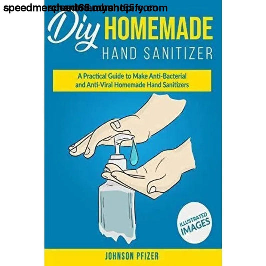 DIY HOMEMADE HAND SANITIZER: A Practical Guide To Make