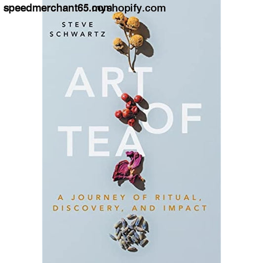 Art of Tea: A Journey Ritual Discovery and Impact -