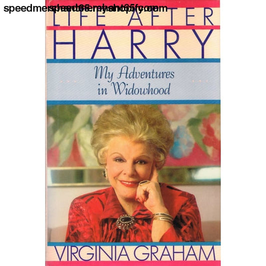 Life After Harry: My Adventures in Widowhood Graham Virginia