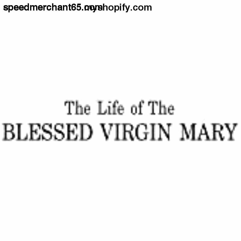 The Life of the Blessed Virgin Mary: From Visions Ven. Anne