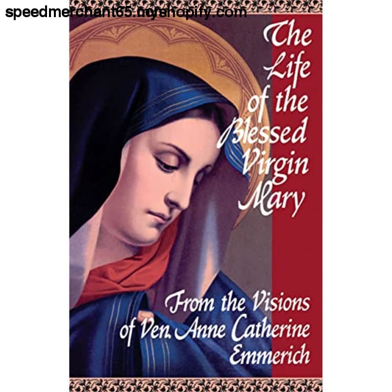 The Life of the Blessed Virgin Mary: From Visions Ven. Anne
