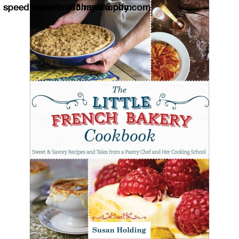 The Little French Bakery Cookbook: Sweet & Savory Recipes