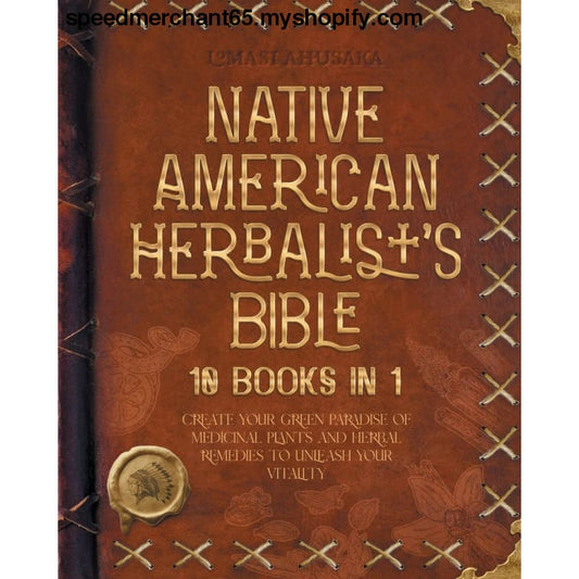 Native American Herbalist’s Bible - 10 Books in 1: Create