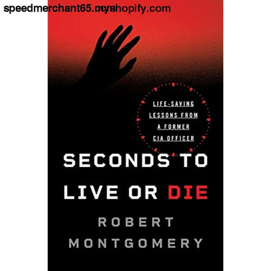 Seconds to Live or Die: Life-Saving Lessons from a Former