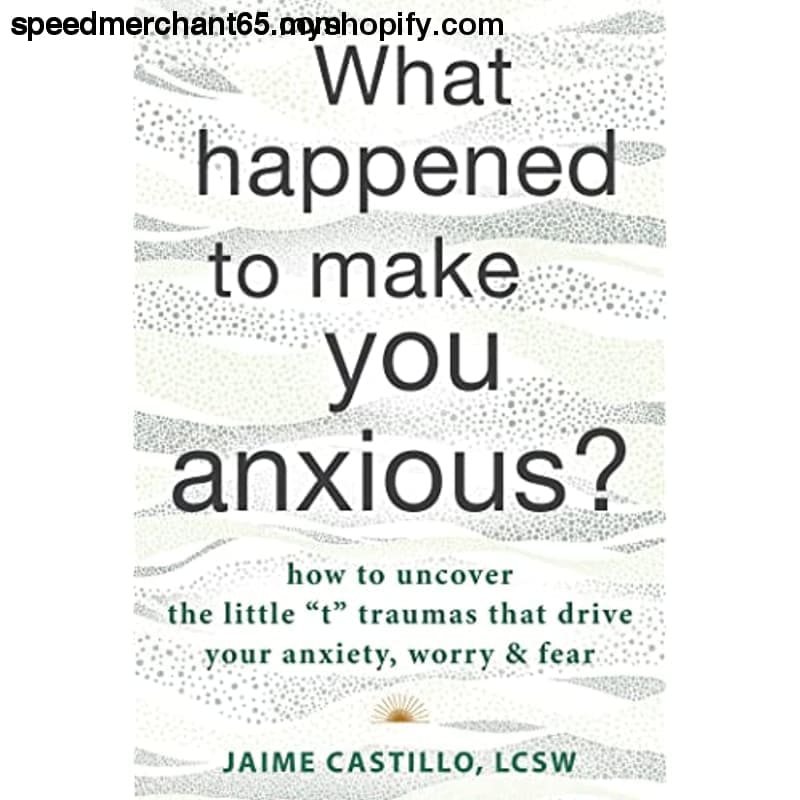 What Happened to Make You Anxious?: How Uncover the Little