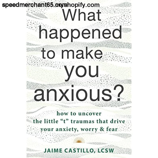 What Happened to Make You Anxious?: How Uncover the Little