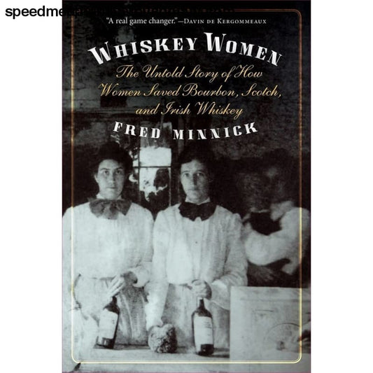 Whiskey Women: The Untold Story of How Women Saved Bourbon
